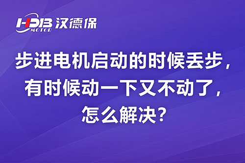 步進電機啟動的時候丟步，有時候動一下又不動了，怎么解決？
